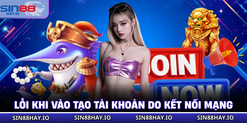 Đăng Ký SIN88 - Hướng Dẫn Chi Tiết 3 Bước Cực Đơn Giản Lỗi khi vào tạo tài khoản do kết nối mạng
