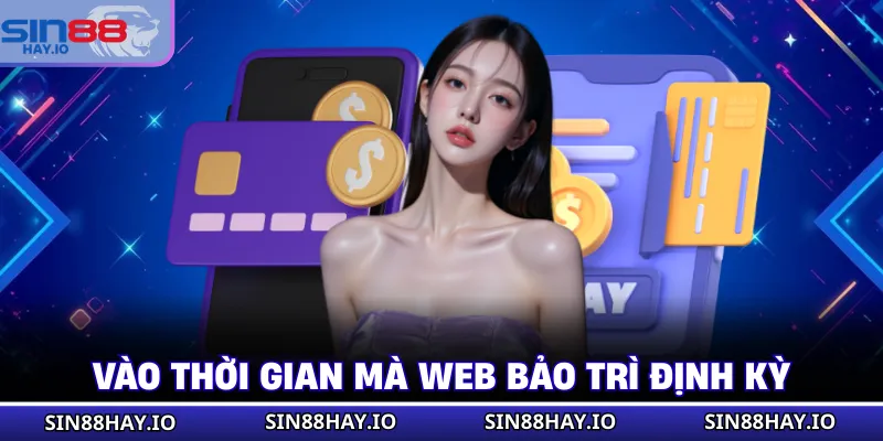 Rút Tiền SIN88 - Quy Trình Giao Dịch Nhanh, An Toàn 100% Vào thời gian mà web bảo trì định kỳ